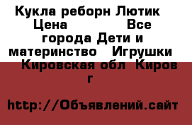 Кукла реборн Лютик › Цена ­ 13 000 - Все города Дети и материнство » Игрушки   . Кировская обл.,Киров г.